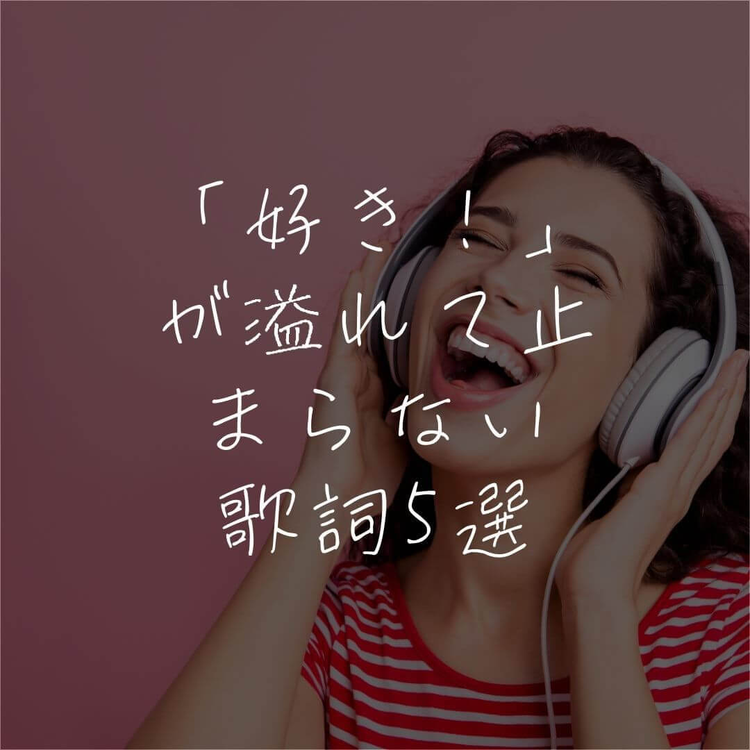「好き！」が溢れて止まらない歌詞5選